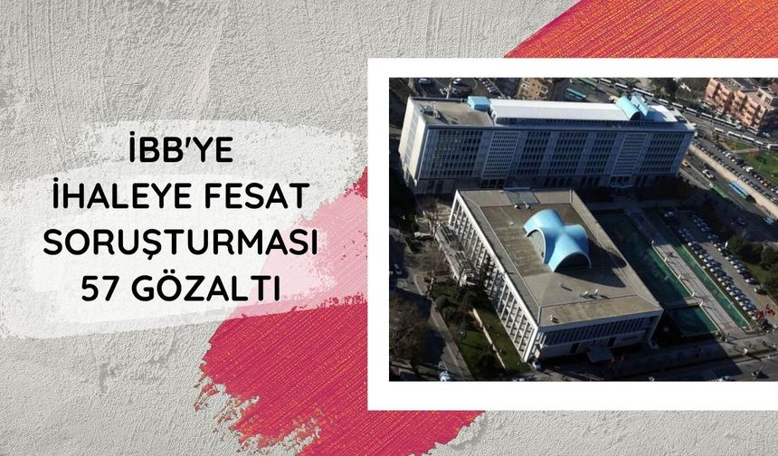 İBB'ye ihaleye fesat soruşturması: 57 gözaltı