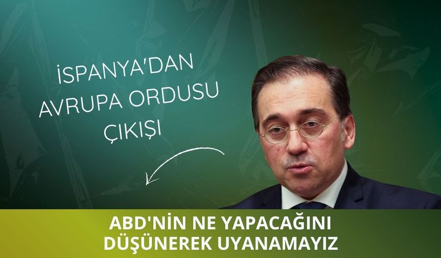 İspanya'dan Avrupa ordusu çıkışı: ABD'nin ne yapacağını düşünerek uyanamayız