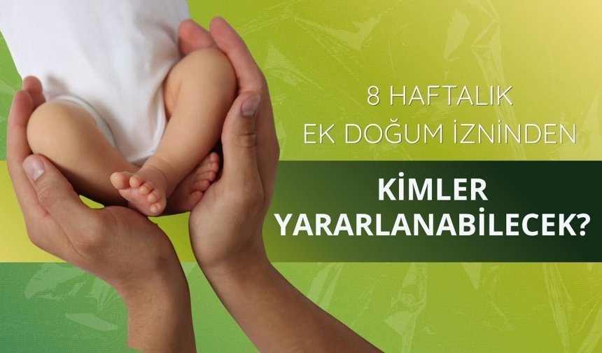 8 haftalık ek doğum izninden kimler yararlanabilecek?