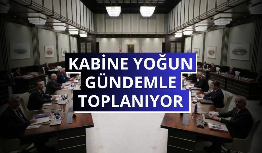 Kabine kritik başlıklarla toplanıyor: Terörsüz Türkiye, ekonomi ve bölgesel gelişmeler