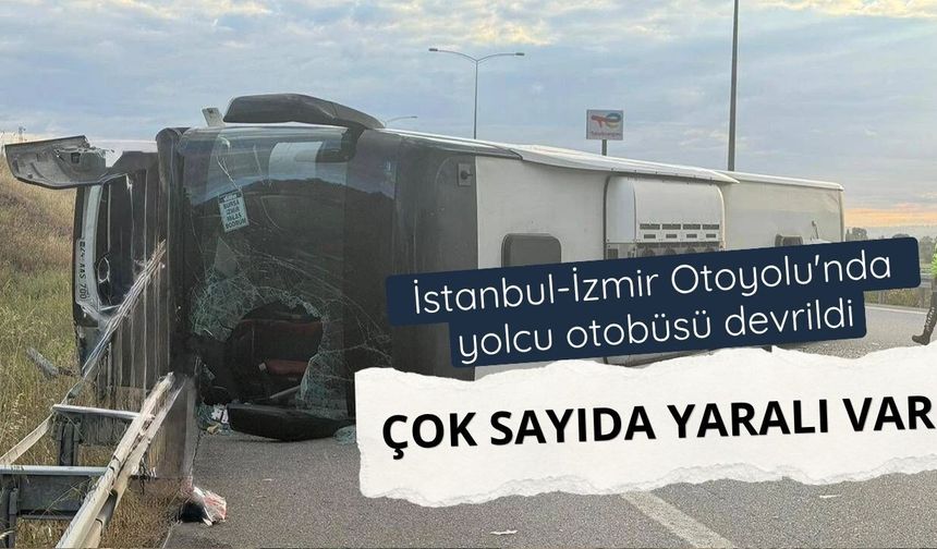 İstanbul-İzmir Otoyolu'nda yolcu otobüsü devrildi: Çok sayıda yaralı var