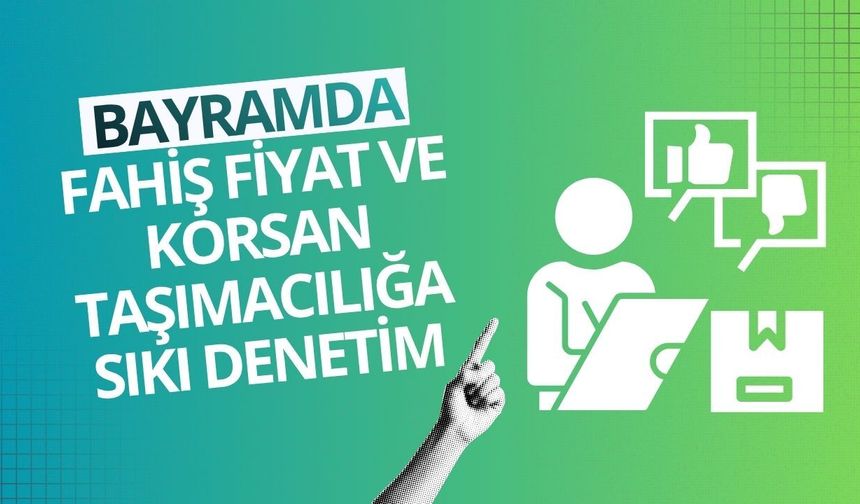 Bayramda fahiş fiyat ve korsan taşımacılığa sıkı denetim
