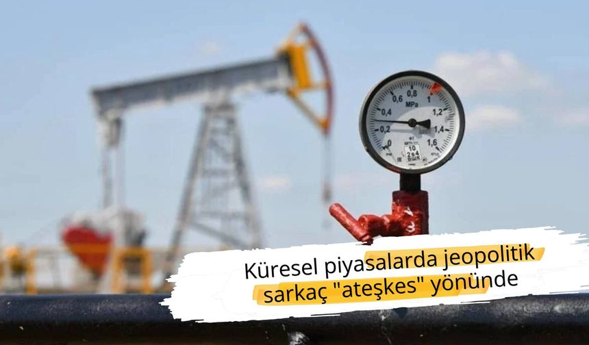 Küresel piyasalarda jeopolitik sarkaç "ateşkes" yönünde
