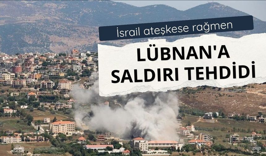 İsrail ateşkese rağmen Lübnan'a saldırı tehdidi