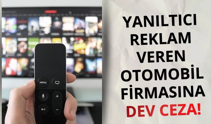 Yanıltıcı reklam veren otomobil firmasına dev ceza!