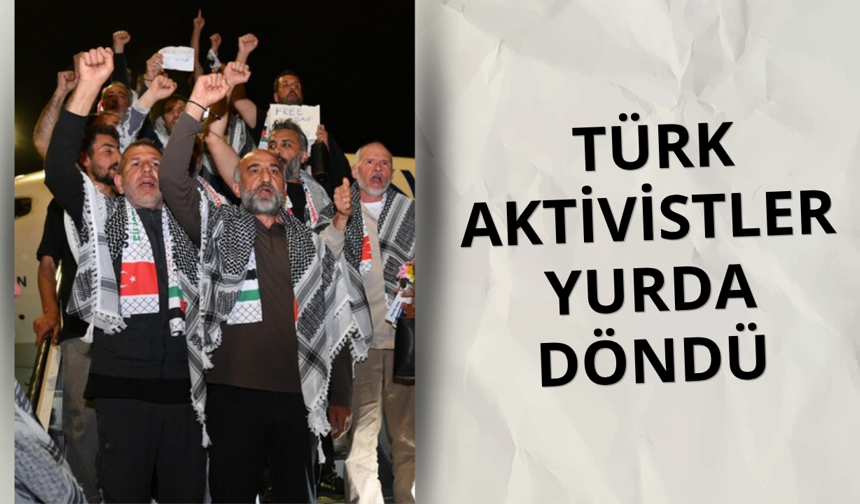 Sumud Filosu'ndaki Türk aktivistler yurda döndü