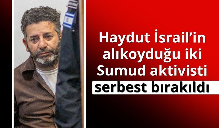 Haydut İsrail’in alıkoyduğu iki Sumud aktivisti serbest bırakıldı