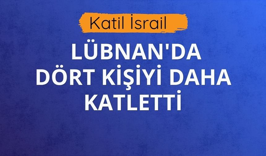 İsrail Lübnan'da 4 kişiyi katletti