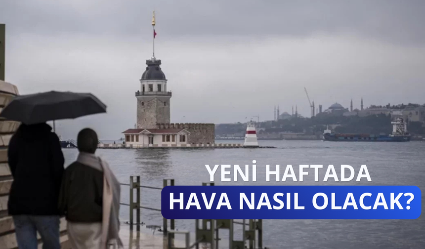 Yeni haftada hava nasıl olacak?