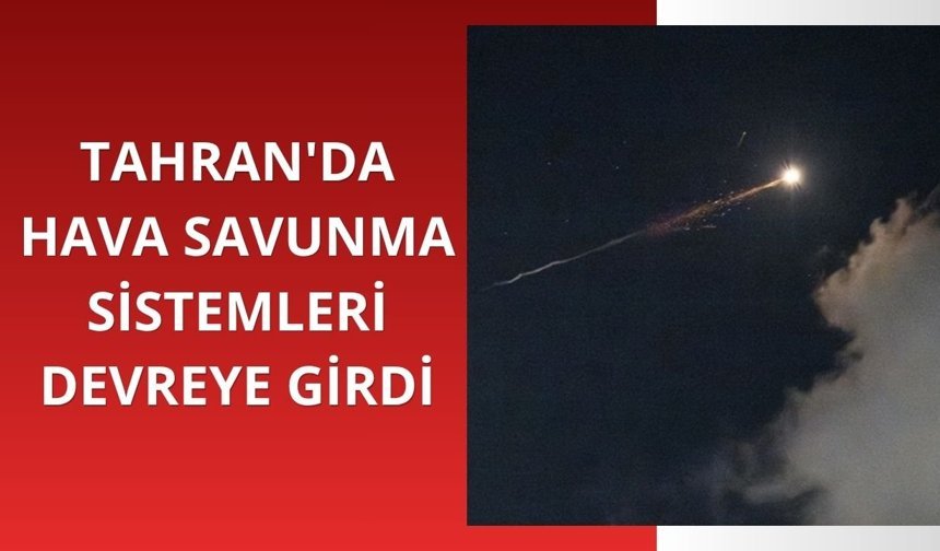 Tahran'da hava savunma sistemleri devreye girdi