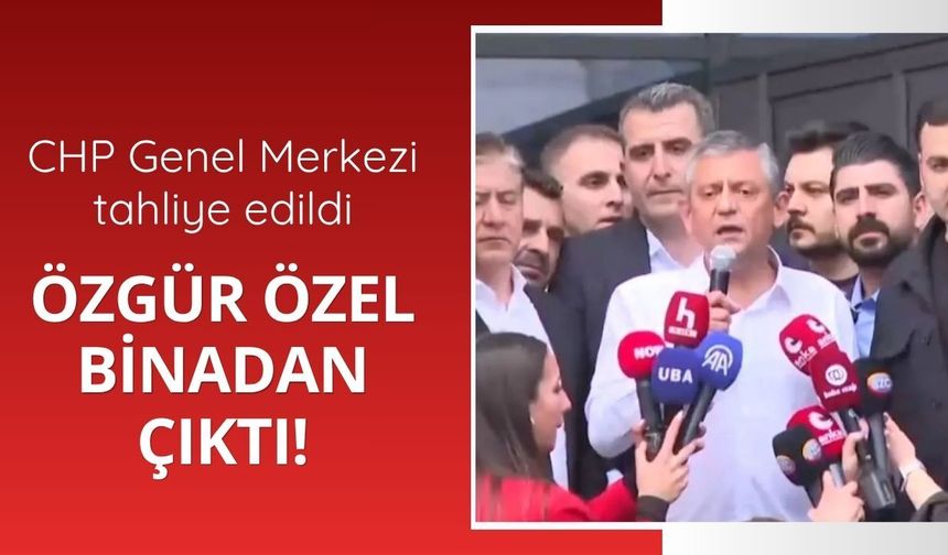 CHP Genel Merkezi tahliye edildi: Özgür Özel binadan çıktı!