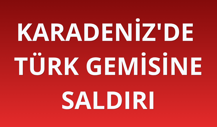Karadeniz'de Türk gemisine saldırı: 2 yaralı