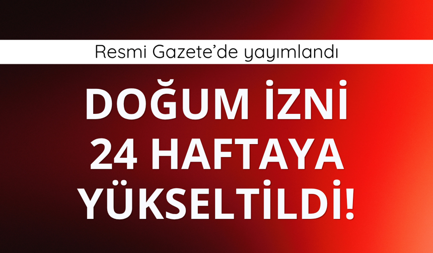 Doğum izni 24 haftaya yükseltildi! Karar Resmi Gazete'de