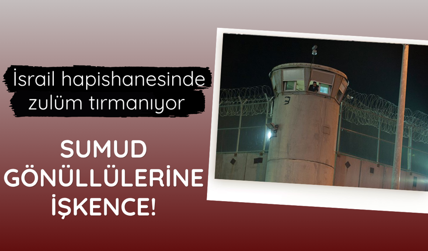 İsrail hapishanelerinde Sumud gönüllülerine işkence!