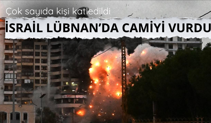 İsrail Lübnan'da camiyi vurdu! Çok sayıda kişi katledildi