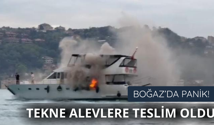 Boğaz'da panik! Tekne alevlere teslim oldu