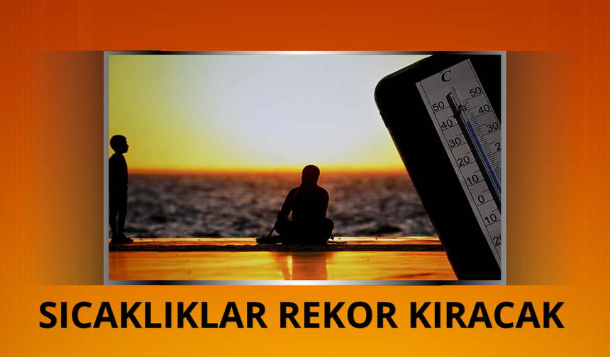 Sıcaklıklar rekor kıracak