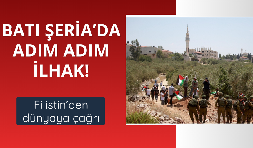 Batı Şeria'da adım adım ilhak! Filistin'den dünyaya çağrı