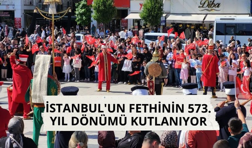 İstanbul’un Fethinin 573. Yıl Dönümü Özel Etkinliklerle Kutlanıyor