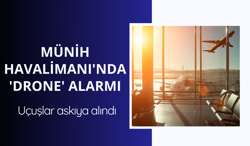 Münih Havalimanı'nda 'drone' alarmı: Uçuşlar askıya alındı