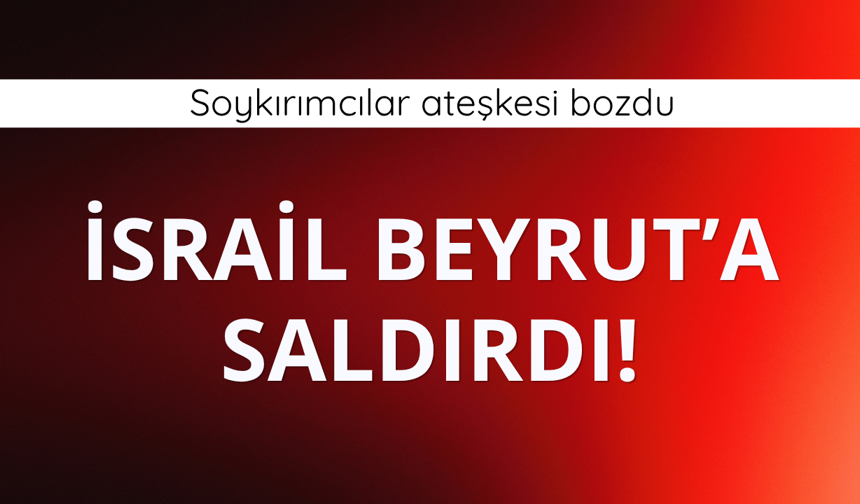 İsrail'den Lübnan'a saldırı!