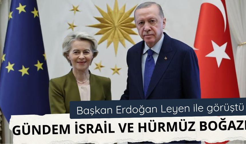Başkan Erdoğan Von Der Leyen ile görüştü