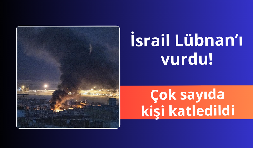 İsrail Lübnan'ı vurdu! Çok sayıda kişi katledildi