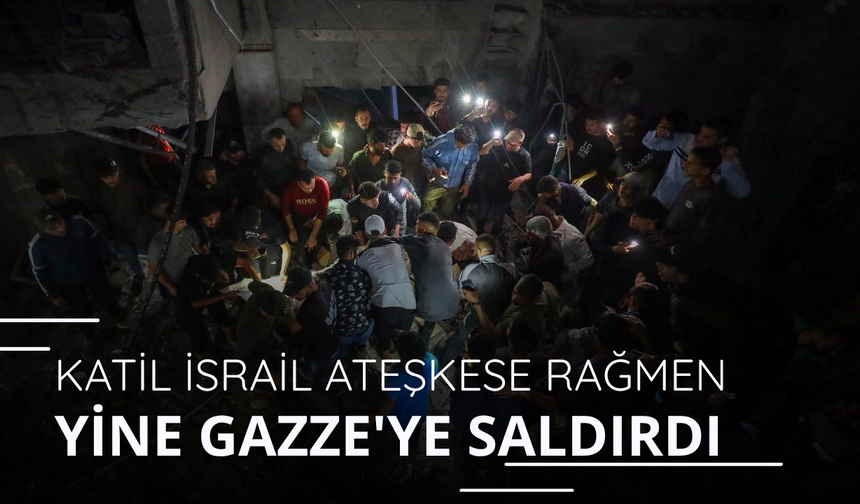 Katil İsrail ateşkese rağmen yine Gazze'ye saldırdı