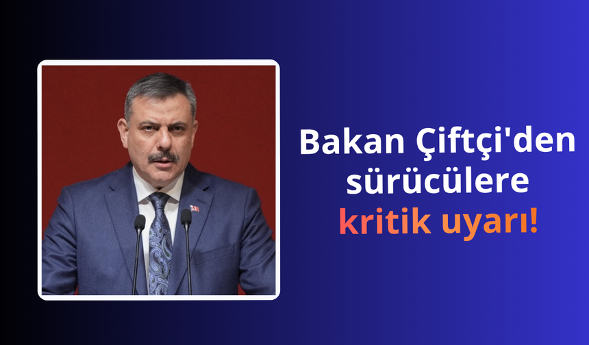 Bakan Çiftçi'den sürücülere kritik uyarı