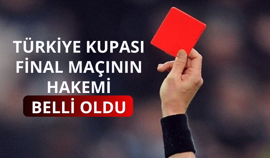 Türkiye Kupası finalinin hakemi belli oldu