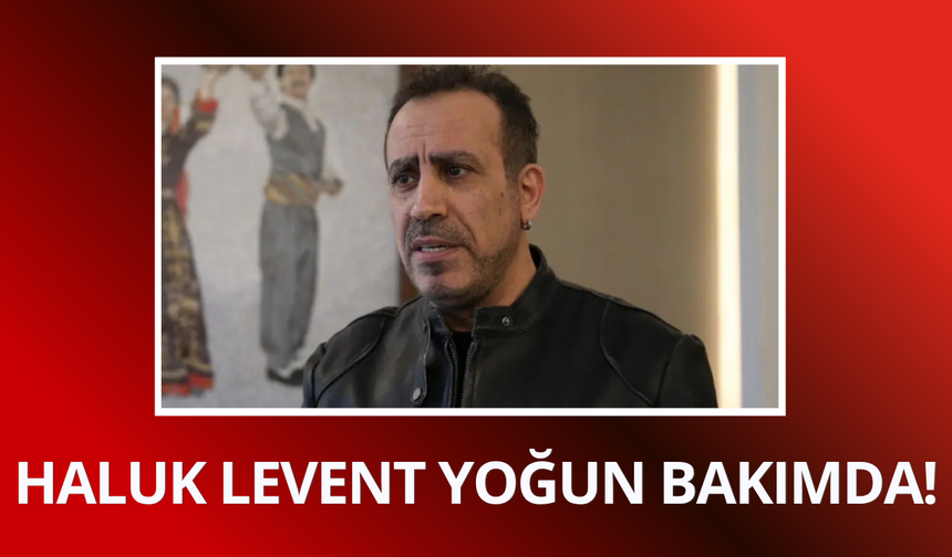 Haluk Levent yoğun bakıma kaldırıldı!