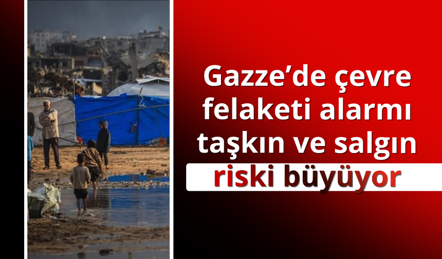 Gazze’de çevre felaketi alarmı: Taşkın ve salgın riski büyüyor