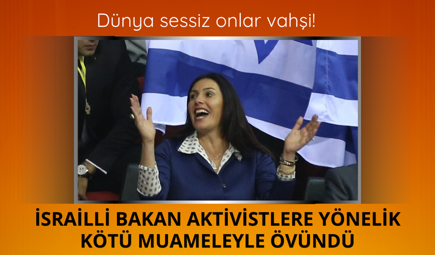 İsrailli bakan aktivistlere yönelik kötü muameleyle övündü