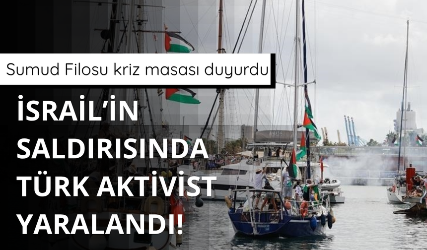 İsrail’in Sumud Filosu saldırısında Türk aktivist yaralandı