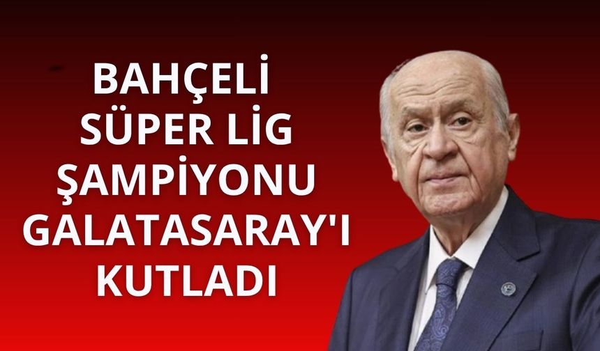 Bahçeli, Süper Lig şampiyonu Galatasaray'ı kutladı