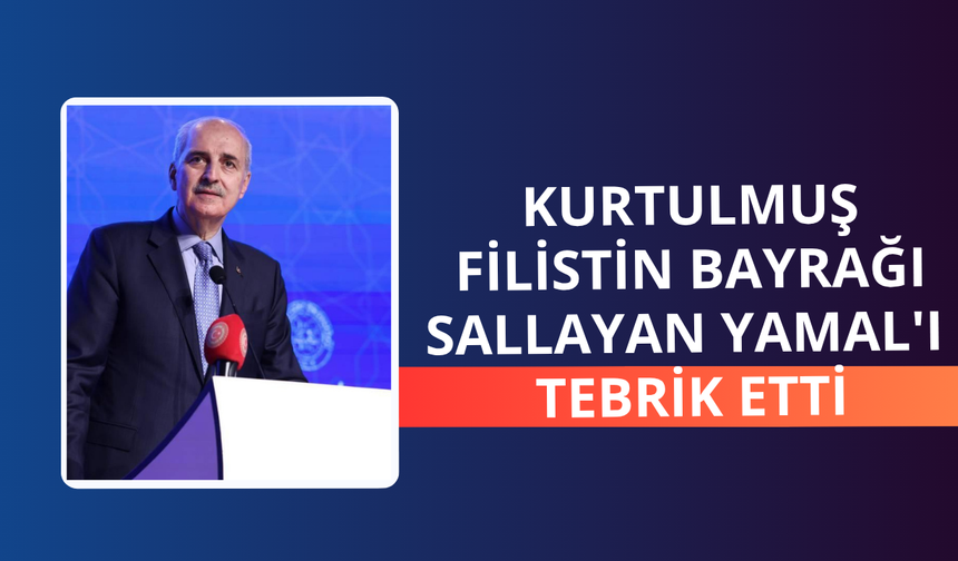 Kurtulmuş Filistin bayrağı sallayan Yamal'ı tebrik etti
