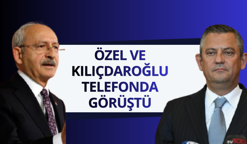 Özel ve Kılıçdaroğlu telefonda görüştü