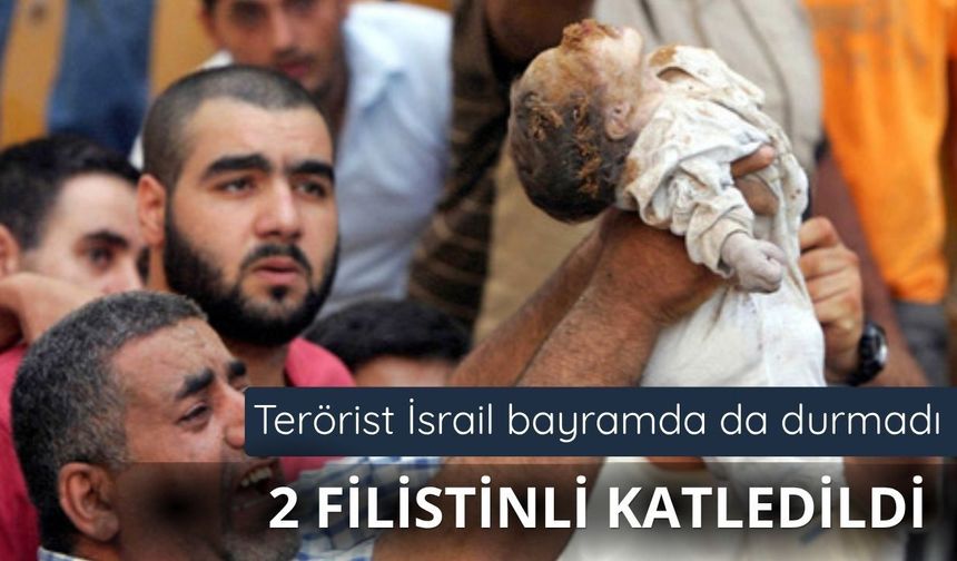 Terörist İsrail 2 Filistinliyi daha katletti