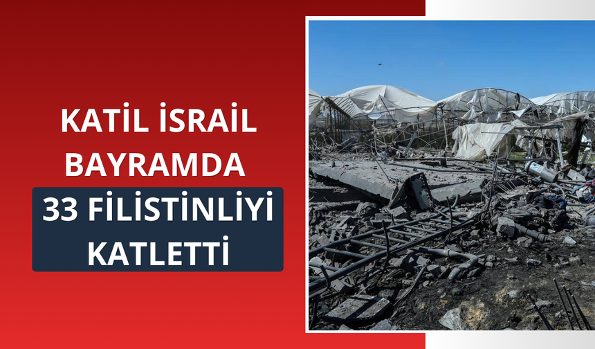 Katil İsrail bayramda 33 Filistinliyi katletti