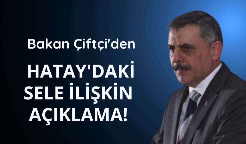 Bakan Çiftçi'den Hatay'daki sele ilişkin açıklama