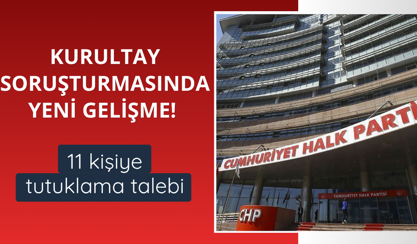 CHP kurultayı soruşturmasında yeni gelişme!