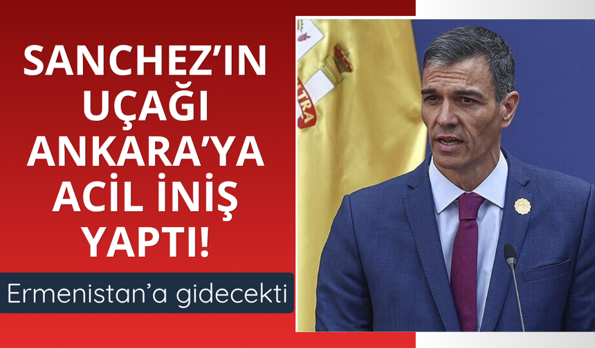 Sanchez'in uçağı Ankara'ya acil iniş yaptı