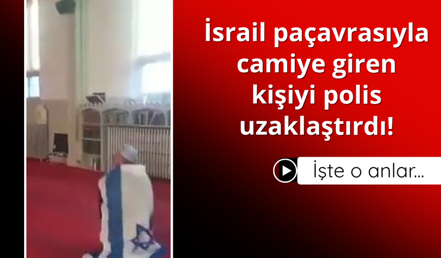 İsrail paçavrasıyla camiye giren kişiyi polis uzaklaştırdı!