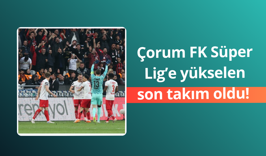 Çorum FK Süper Lig’e yükseldi