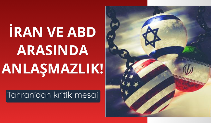 İran ve ABD arasında anlaşmazlık! Tahran'dan kritik haber