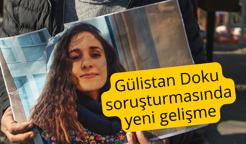 Gülistan Doku soruşturmasında yeni gelişme