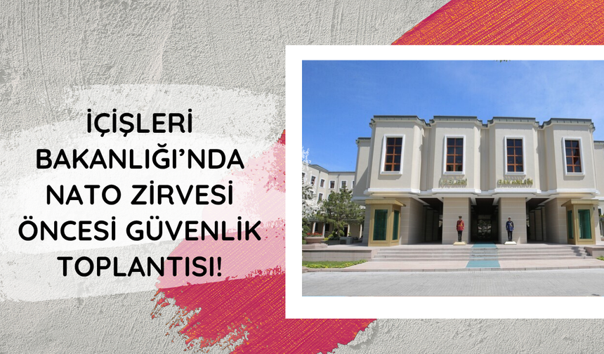 Bakanlıkta NATO Zirvesi öncesi güvenlik toplantısı