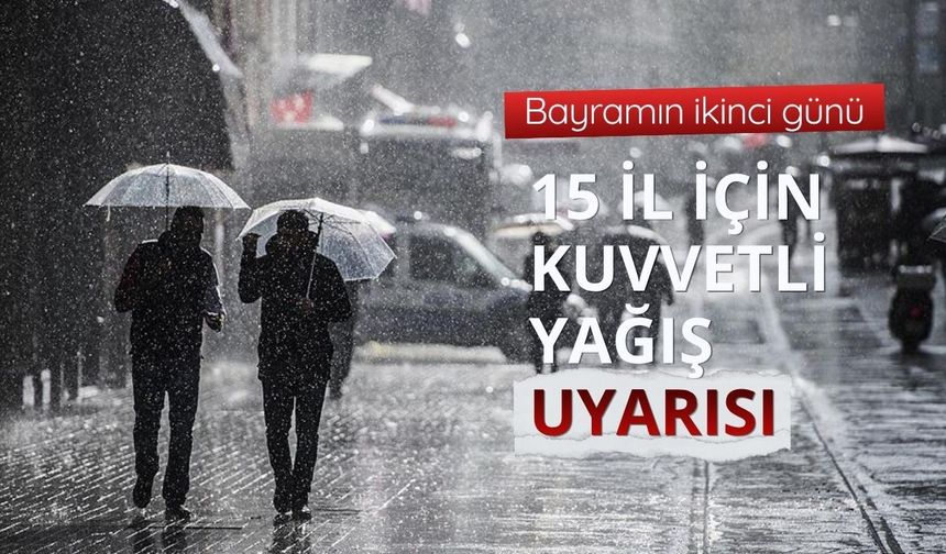 Bayramın ikinci günü 15 il için kuvvetli yağış uyarısı