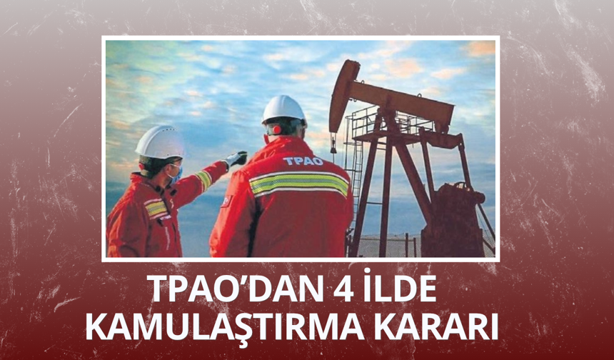 TPAO için 4 ilde kamulaştırma kararı