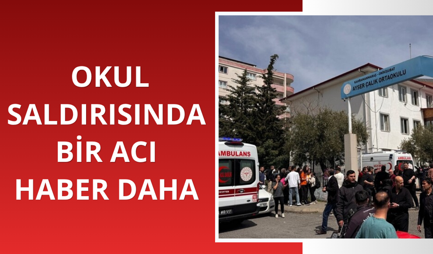Kahramanmaraş'taki okul saldırısında bir acı haber daha